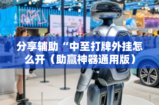 分享辅助“中至打牌外挂怎么开（助赢神器通用版）