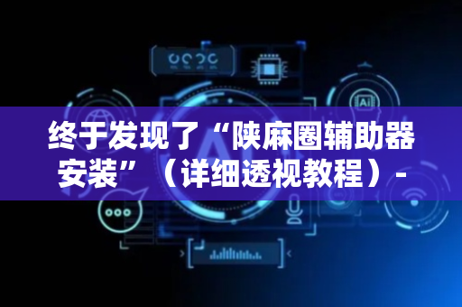 终于发现了“陕麻圈辅助器安装”（详细透视教程）-哔哩哔哩