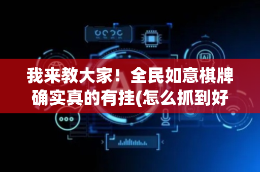 我来教大家！全民如意棋牌确实真的有挂(怎么抓到好牌)