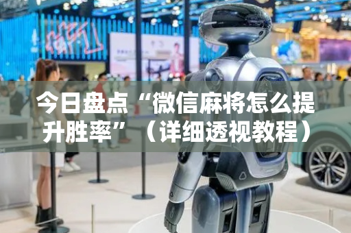 今日盘点“微信麻将怎么提升胜率”（详细透视教程）-哔哩哔哩