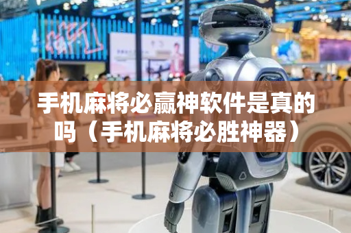 手机麻将必赢神软件是真的吗（手机麻将必胜神器）