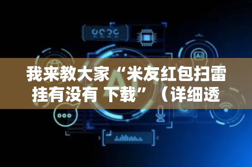 我来教大家“米友红包扫雷挂有没有 下载”（详细透视教程）-哔哩哔哩