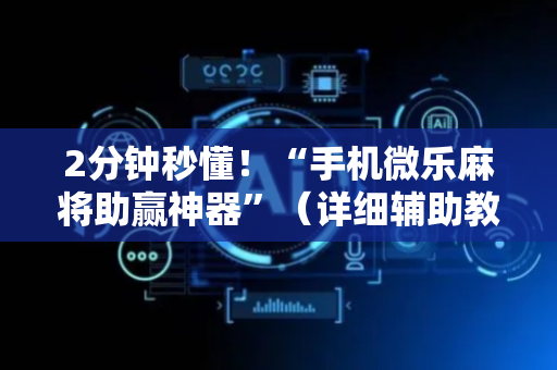 2分钟秒懂！“手机微乐麻将助赢神器”（详细辅助教程）-哔哩哔哩