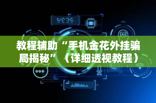 教程辅助“手机金花外挂骗局揭秘”（详细透视教程）-哔哩哔哩