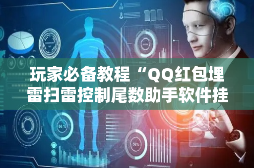 玩家必备教程“QQ红包埋雷扫雷控制尾数助手软件挂”（详细透视教程）-哔哩哔哩