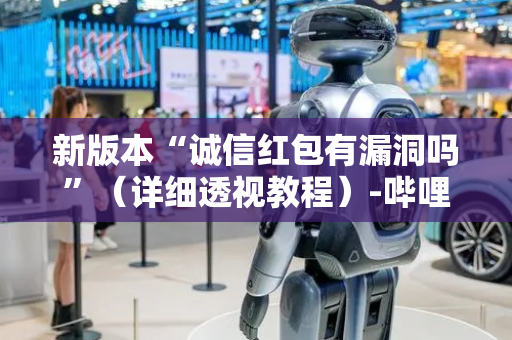 新版本“诚信红包有漏洞吗”（详细透视教程）-哔哩哔哩