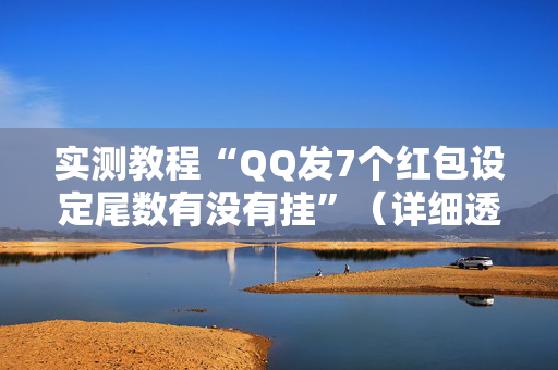 实测教程“QQ发7个红包设定尾数有没有挂”（详细透视教程）-哔哩哔哩