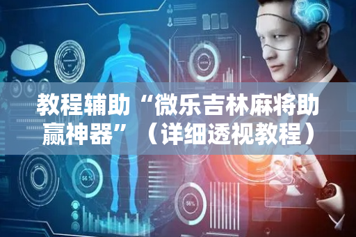 教程辅助“微乐吉林麻将助赢神器”（详细透视教程）-哔哩哔哩