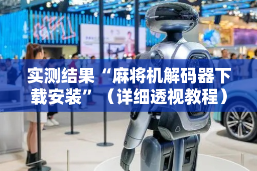 实测结果“麻将机解码器下载安装”（详细透视教程）-哔哩哔哩