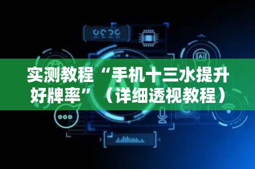 实测教程“手机十三水提升好牌率”（详细透视教程）-哔哩哔哩
