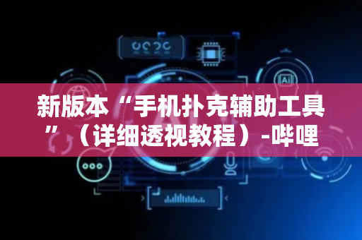新版本“手机扑克辅助工具”（详细透视教程）-哔哩哔哩