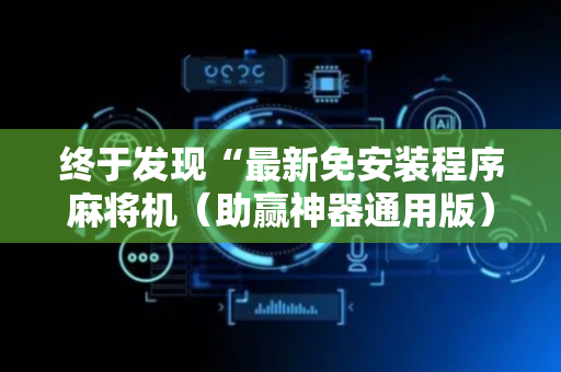 终于发现“最新免安装程序麻将机（助赢神器通用版）