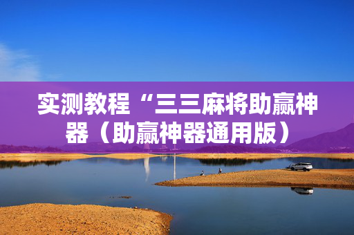 实测教程“三三麻将助赢神器（助赢神器通用版）