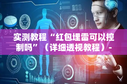 实测教程“红包埋雷可以控制吗”（详细透视教程）-哔哩哔哩