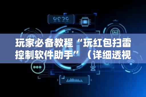 玩家必备教程“玩红包扫雷控制软件助手”（详细透视教程）-哔哩哔哩