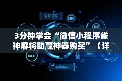 3分钟学会“微信小程序雀神麻将助赢神器购买”（详细透视教程）-哔哩哔哩