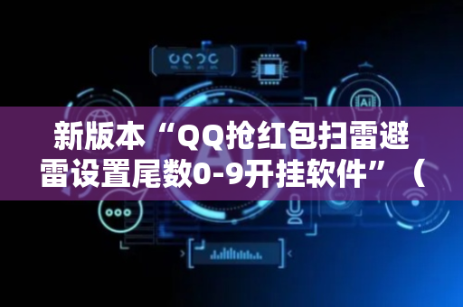 新版本“QQ抢红包扫雷避雷设置尾数0-9开挂软件”（详细透视教程）-哔哩哔哩