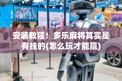 安装教程！多乐麻将其实是有挂的(怎么玩才能赢)