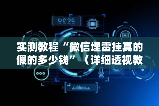 实测教程“微信埋雷挂真的假的多少钱”（详细透视教程）-哔哩哔哩