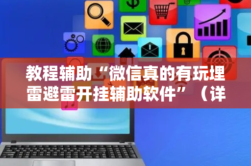 教程辅助“微信真的有玩埋雷避雷开挂辅助软件”（详细透视教程）-哔哩哔哩