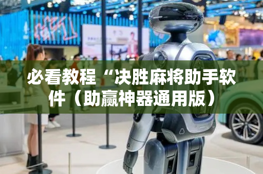 必看教程“决胜麻将助手软件（助赢神器通用版）