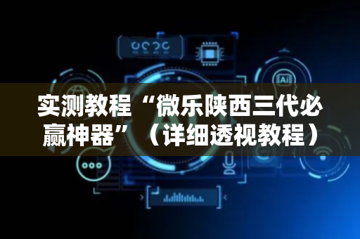 实测教程“微乐陕西三代必赢神器”（详细透视教程）-哔哩哔哩