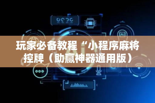 玩家必备教程“小程序麻将控牌（助赢神器通用版）
