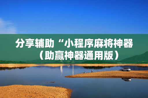 分享辅助“小程序麻将神器（助赢神器通用版）