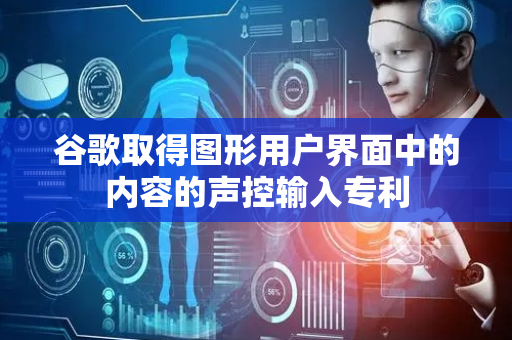 谷歌取得图形用户界面中的内容的声控输入专利