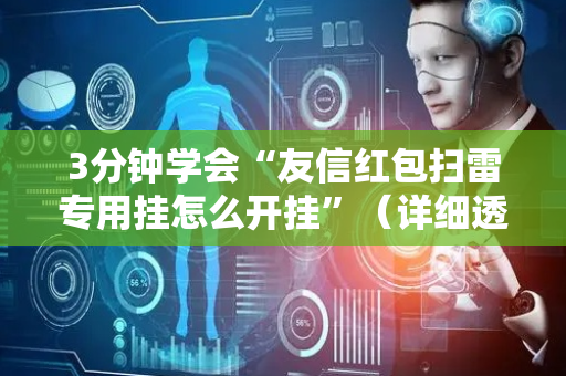 3分钟学会“友信红包扫雷专用挂怎么开挂”（详细透视教程）-哔哩哔哩