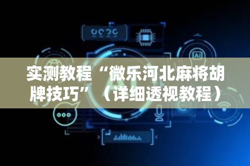 实测教程“微乐河北麻将胡牌技巧”（详细透视教程）-哔哩哔哩