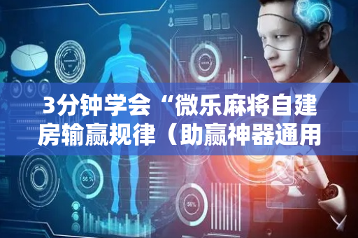 3分钟学会“微乐麻将自建房输赢规律（助赢神器通用版）