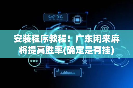 安装程序教程！广东闲来麻将提高胜率(确定是有挂)