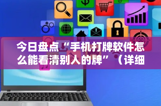 今日盘点“手机打牌软件怎么能看清别人的牌”（详细透视教程）-哔哩哔哩