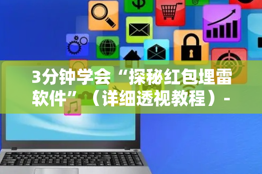 3分钟学会“探秘红包埋雷软件”（详细透视教程）-哔哩哔哩