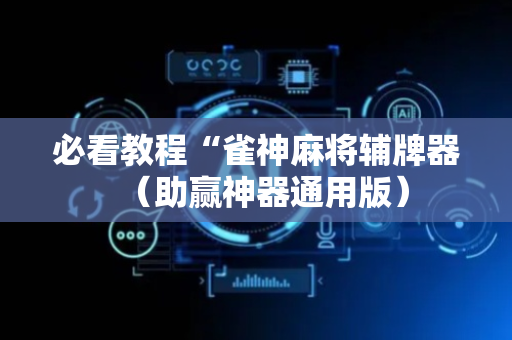 必看教程“雀神麻将辅牌器（助赢神器通用版）