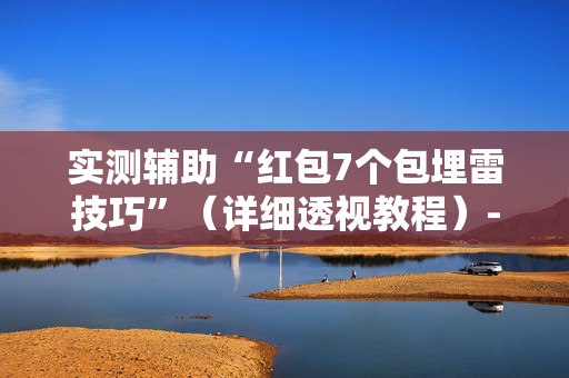 实测辅助“红包7个包埋雷技巧”（详细透视教程）-哔哩哔哩