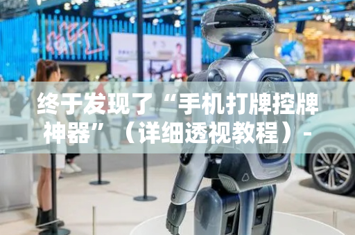 终于发现了“手机打牌控牌神器”（详细透视教程）-哔哩哔哩