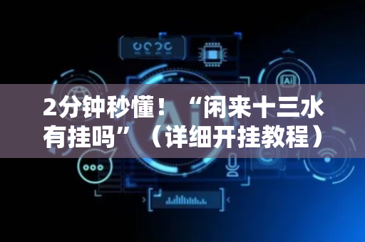 2分钟秒懂！“闲来十三水有挂吗”（详细开挂教程）-哔哩哔哩