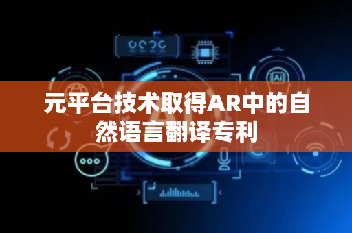 元平台技术取得AR中的自然语言翻译专利