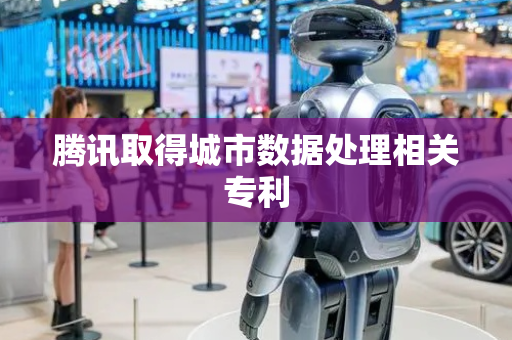 腾讯取得城市数据处理相关专利