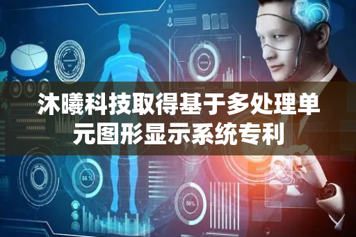 沐曦科技取得基于多处理单元图形显示系统专利