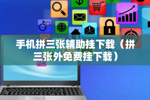 手机拼三张辅助挂下载（拼三张外免费挂下载）