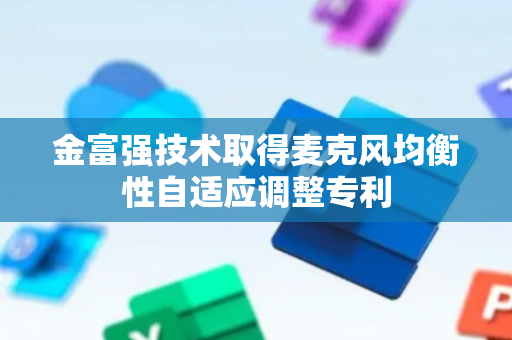 金富强技术取得麦克风均衡性自适应调整专利