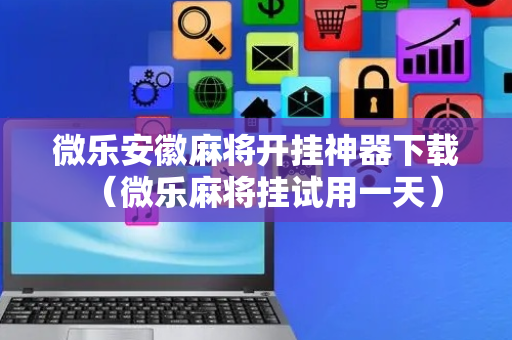 微乐安徽麻将开挂神器下载（微乐麻将挂试用一天）