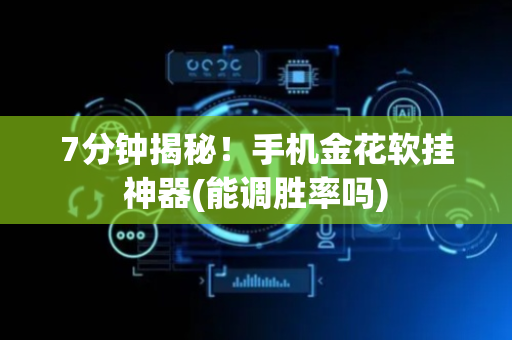 7分钟揭秘！手机金花软挂神器(能调胜率吗)