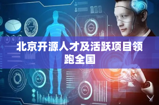 北京开源人才及活跃项目领跑全国