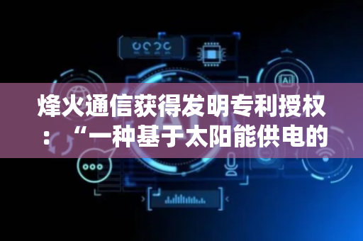 烽火通信获得发明专利授权：“一种基于太阳能供电的机柜散热控制方法和系统”