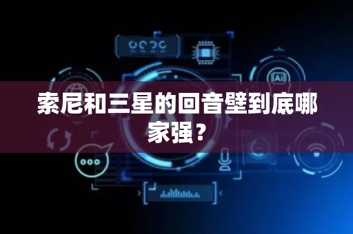 索尼和三星的回音壁到底哪家强？