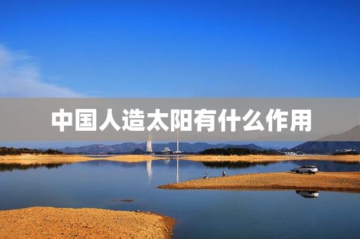 中国人造太阳有什么作用